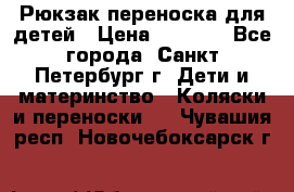 Рюкзак переноска для детей › Цена ­ 2 000 - Все города, Санкт-Петербург г. Дети и материнство » Коляски и переноски   . Чувашия респ.,Новочебоксарск г.